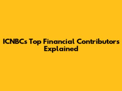 ICNBC's Top Financial Contributors Explained