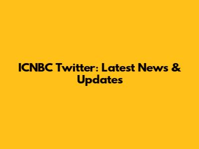 ICNBC Twitter: Latest News & Updates
