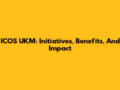 ICOS UKM: Initiatives, Benefits, And Impact