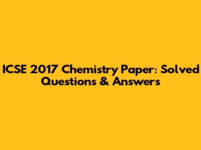 ICSE 2017 Chemistry Paper: Solved Questions & Answers