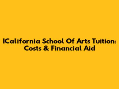 ICalifornia School Of Arts Tuition: Costs & Financial Aid