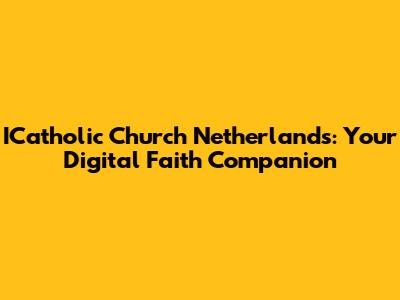 ICatholic Church Netherlands: Your Digital Faith Companion