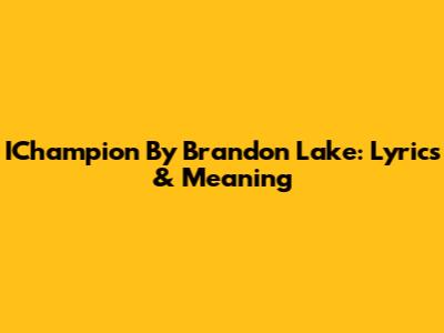IChampion By Brandon Lake: Lyrics & Meaning