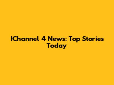IChannel 4 News: Top Stories Today