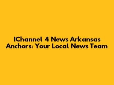 IChannel 4 News Arkansas Anchors: Your Local News Team