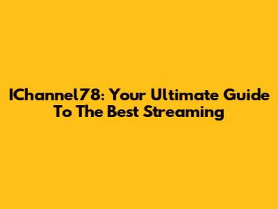 IChannel78: Your Ultimate Guide To The Best Streaming