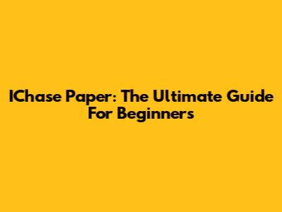 IChase Paper: The Ultimate Guide For Beginners