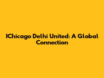 IChicago Delhi United: A Global Connection