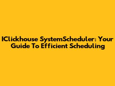 IClickhouse SystemScheduler: Your Guide To Efficient Scheduling