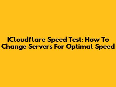 ICloudflare Speed Test: How To Change Servers For Optimal Speed