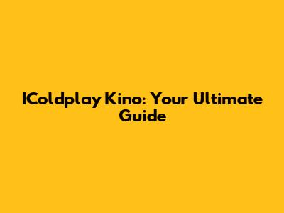 IColdplay Kino: Your Ultimate Guide