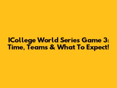 ICollege World Series Game 3: Time, Teams & What To Expect!