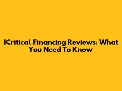 ICritical Financing Reviews: What You Need To Know