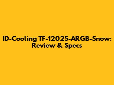 ID-Cooling TF-12025-ARGB-Snow: Review & Specs