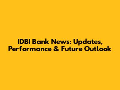 IDBI Bank News: Updates, Performance & Future Outlook