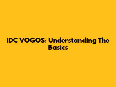 IDC VOGOS: Understanding The Basics