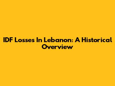 IDF Losses In Lebanon: A Historical Overview