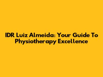 IDR Luiz Almeida: Your Guide To Physiotherapy Excellence