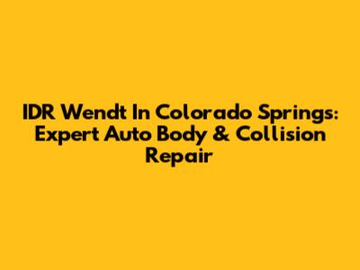 IDR Wendt In Colorado Springs: Expert Auto Body & Collision Repair