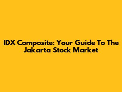 IDX Composite: Your Guide To The Jakarta Stock Market