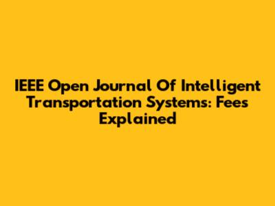 IEEE Open Journal Of Intelligent Transportation Systems: Fees Explained