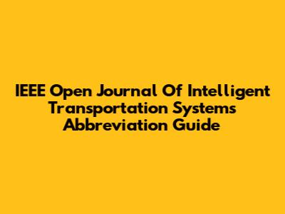 IEEE Open Journal Of Intelligent Transportation Systems Abbreviation Guide