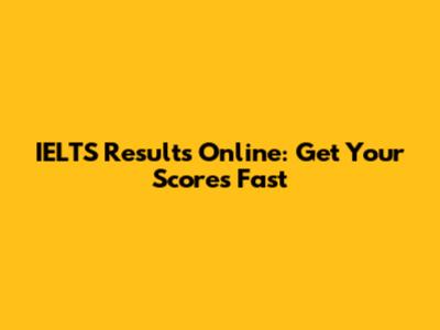 IELTS Results Online: Get Your Scores Fast