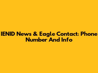 IENID News & Eagle Contact: Phone Number And Info
