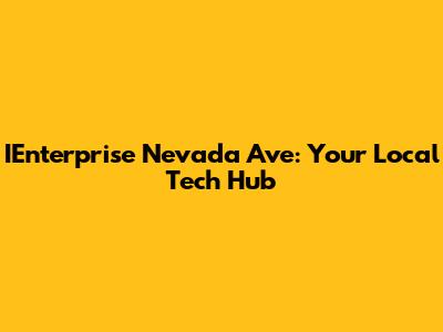 IEnterprise Nevada Ave: Your Local Tech Hub