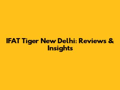IFAT Tiger New Delhi: Reviews & Insights