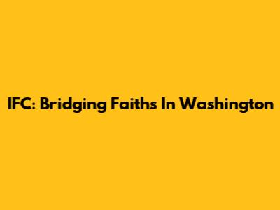 IFC: Bridging Faiths In Washington