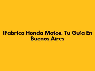IFabrica Honda Motos: Tu Guía En Buenos Aires