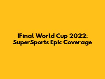 IFinal World Cup 2022: SuperSport's Epic Coverage
