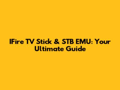 IFire TV Stick & STB EMU: Your Ultimate Guide