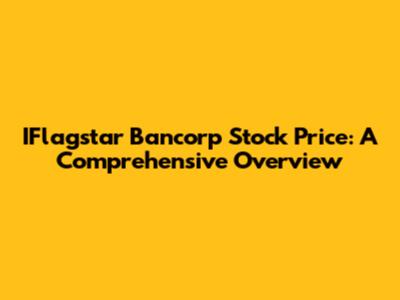 IFlagstar Bancorp Stock Price: A Comprehensive Overview