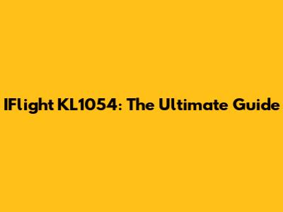 IFlight KL1054: The Ultimate Guide