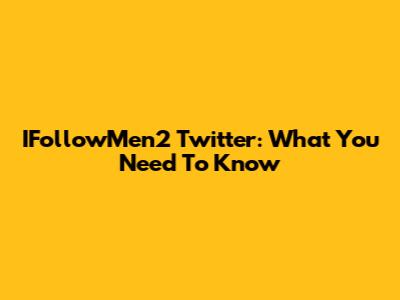 IFollowMen2 Twitter: What You Need To Know