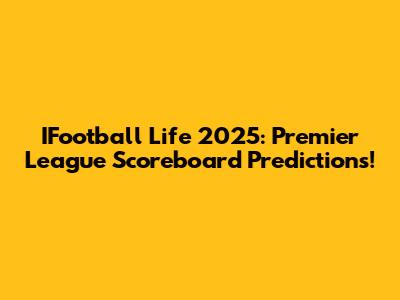 IFootball Life 2025: Premier League Scoreboard Predictions!