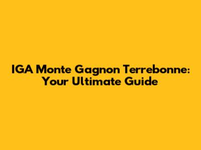 IGA Monte Gagnon Terrebonne: Your Ultimate Guide