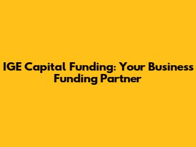 IGE Capital Funding: Your Business Funding Partner