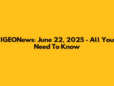 IGEONews: June 22, 2025 - All You Need To Know