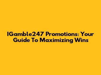 IGamble247 Promotions: Your Guide To Maximizing Wins