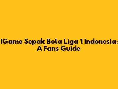 IGame Sepak Bola Liga 1 Indonesia: A Fan's Guide
