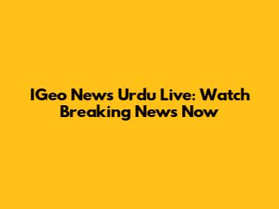 IGeo News Urdu Live: Watch Breaking News Now