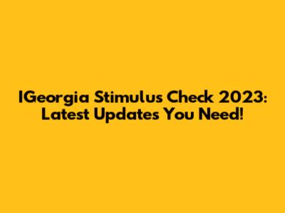 IGeorgia Stimulus Check 2023: Latest Updates You Need!