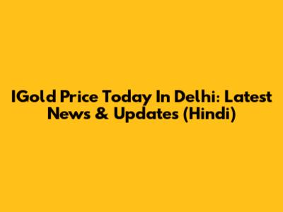 IGold Price Today In Delhi: Latest News & Updates (Hindi)
