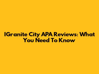 IGranite City APA Reviews: What You Need To Know
