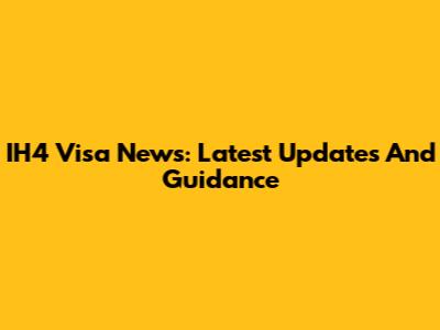IH4 Visa News: Latest Updates And Guidance
