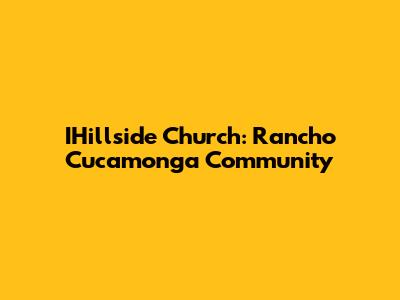 IHillside Church: Rancho Cucamonga Community