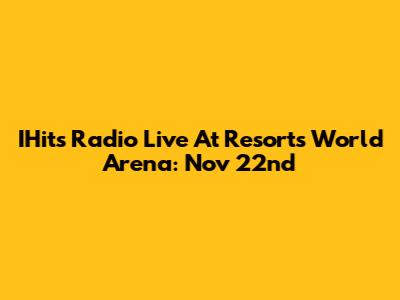 IHits Radio Live At Resorts World Arena: Nov 22nd